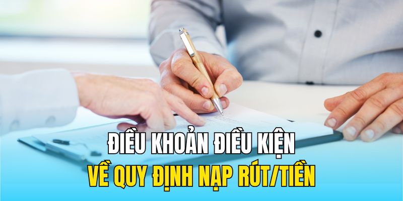 Điều khoản điều kiện về quy định nạp rút tiền