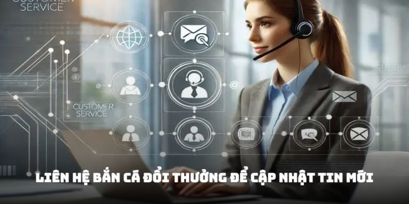 Liên hệ bắn cá đổi thưởng để cập nhật tin mới