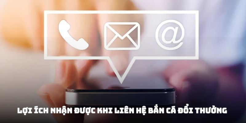 Lợi ích khi liên hệ bắn cá đổi thưởng