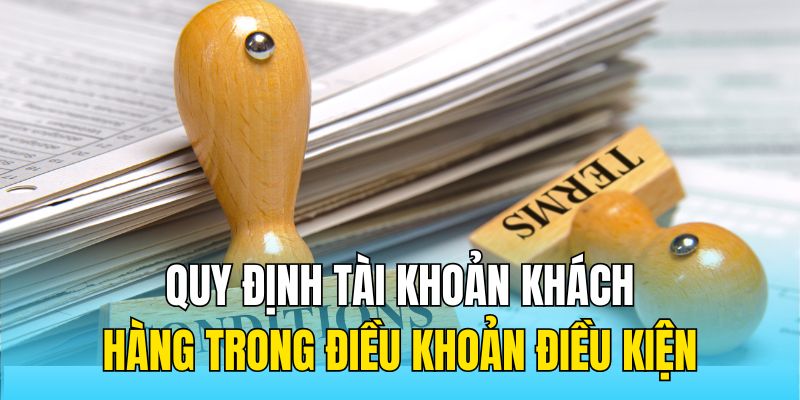 Quy định tài khoản khách hàng trong điều khoản điều kiện